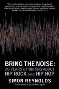 Bring the Noise: 20 Years of Writing about Hip Rock and Hip Hop