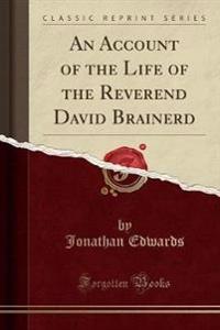 An Account of the Life of the Reverend David Brainerd (Classic Reprint)