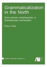 Grammaticalization in the North: Noun Phrase Morphosyntax in Scandinavian Vernaculars