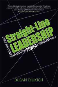 Straight-Line Leadership: Tools for Living with Velocity and Power in Turbulent Times
