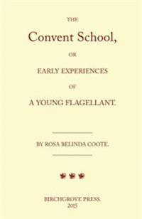 The Convent School, or Early Experiences of a Young Flagellant. by Rosa Belinda Coote.