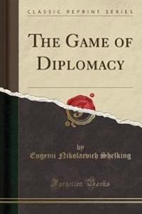 The Game of Diplomacy (Classic Reprint)