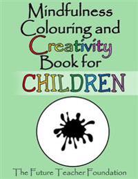 Mindfulness Colouring and Creativity Book for Children: To Enhance Creativity and Mindfulness in Your Child