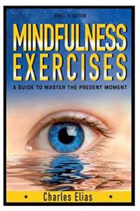 Mindfulness: Mindfulness Exercises - A Guide to Zen Meditation & to Master the Present Moment (with Pics)