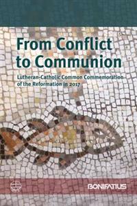 From Conflict to Communion: Lutheran-Catholic Common Commemoration of the Reformation in 2017. Report of the Lutheran-Roman Catholic Joint Commiss
