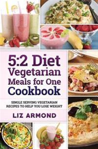 5: 2 Diet Vegetarian Meals for One Cookbook: Single Serving Vegetarian Recipes to Help You Lose Weight