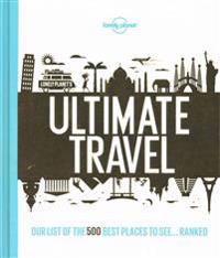 Lonely Planet's Ultimate Travel: Our List of the 500 Best Places on the Planet - Ranked