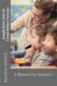 Google Drive: How to Create Online Exercises: A Manual for Teachers.
