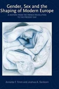 Gender, Sex and the Shaping of Modern Europe: A History from the French Revolution to the Present Day