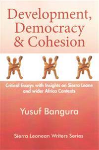 Development, Democracy and Cohesion. Critical Essays with Insights on Sierra Leone and Wider Africa Contexts