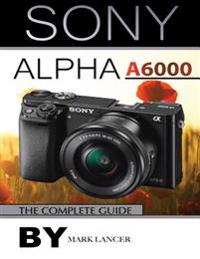 Sony Alpha A6000: The Complete Guide