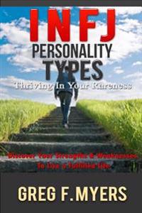 Infj: Personality Types: Thriving in Your Rareness - Discover Your Strengths & Weaknesses to Live a Fulfilled Life