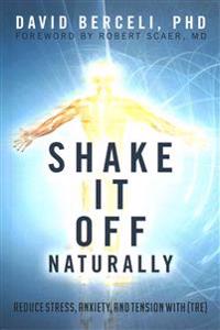 Shake It Off Naturally: Reduce Stress, Anxiety, and Tension with [Tre]