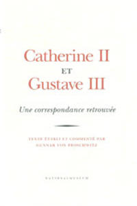 Catherine II et Gustave III Une correspondance retrouvée