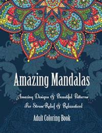 Adult Coloring Book- Amazing Mandalas: Amazing Designs & Beautiful Patterns for Stress-Relief & Relaxation!