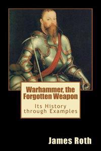 Warhammer, the Forgotten Weapon: Its History Through Examples