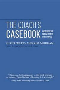 The Coach's Casebook: Mastering the Twelve Traits That Trap Us