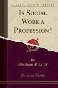 Is Social Work a Profession? (Classic Reprint)