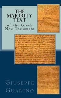 The Majority Text of the Greek New Testament: An Apology of the Text of the New Testament Found in the Vast Majority of Surviving Greek Manuscripts