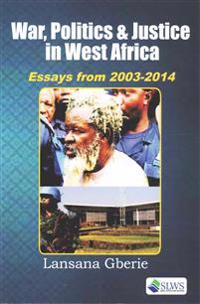 War, Politics and Justice in West Africa. Essays 2003 - 2014