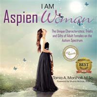 I Am Aspienwoman: The Unique Characteristics, Traits, and Gifts of Adult Females on the Autism Spectrum