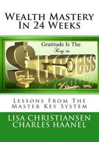 Wealth Mastery in 24 Weeks: Lessons from the Master Key System