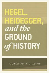Hegel, Heidegger, and the Ground of History