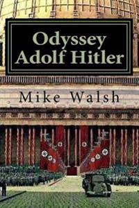 Odyssey Adolf Hitler: The Remarkable Life of Europe's Redeemer