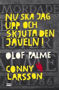Nu ska jag upp och skjuta den jäveln! Olof Palme