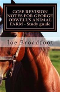 Gcse Revision Notes for George Orwell?s Animal Farm - Study Guide: All Chapters, Page-By-Page Analysis