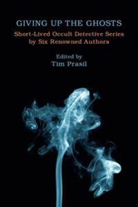 Giving Up the Ghosts: Short-Lived Occult Detective Series by Six Renowned Authors