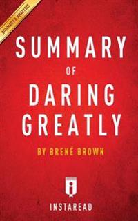 Daring Greatly: By Brene Brown Key Takeaways, Analysis & Review: How the Courage to Be Vulnerable Transforms the Way We Live, Love, Pa