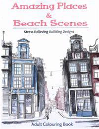 Amazing Places & Beach Sceneries: Coloring Books for Adults Featuring Amazing Places & Beautiful Beach Sceneries to Color