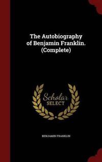 The Autobiography of Benjamin Franklin. (Complete)