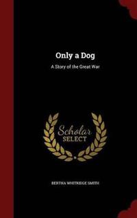Only a Dog: A Story of the Great War