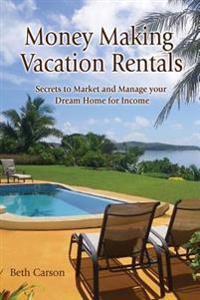 Money Making Vacation Rentals: Market and Manage Your VR for Maximum Income