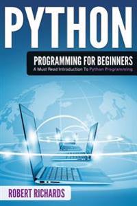 Python Programming for Beginners: A Must Read Introduction to Python Programming