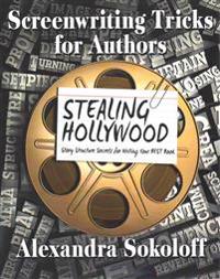 Screenwriting Tricks for Authors (and Screenwriters!): Stealing Hollywood: Story Structure Secrets for Writing Your Best Book
