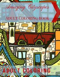 Amazing Cityscapes Adult Coloring Book: Amazing Architectural Adult Coloring Pages