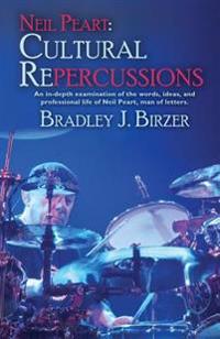 Neil Peart: Cultural Repercussions: An In-Depth Examination of the Words, Ideas, and Professional Life of Neil Peart, Man of Lette