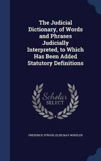 The Judicial Dictionary, of Words and Phrases Judicially Interpreted, to Which Has Been Added Statutory Definitions