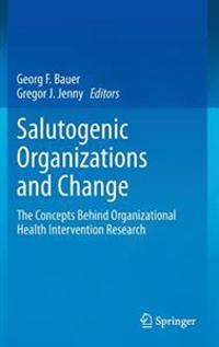 Salutogenic Organizations and Change: The Concepts Behind Organizational Health Intervention Research