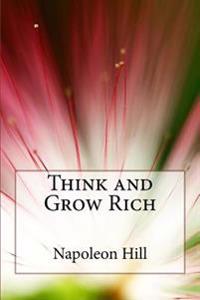 Think and Grow Rich: The Practical Steps to Transforming Your Desires Into Riches