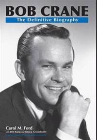 Bob Crane: The Definitive Biography