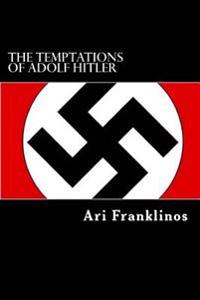 The Temptations of Adolf Hitler: How the War Really Started