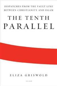 The Tenth Parallel: Dispatches from the Fault Line Between Christianity and Islam
