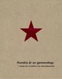 Hundra år av gemenskap ? i kamp för socialism och människovärde