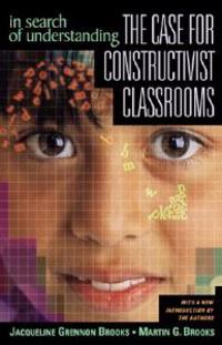 In Search of Understanding: The Case for Constructivist Classrooms