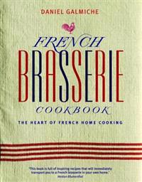 French Brasserie Cookbook: The Heart of French Home Cooking