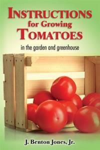 Instructions for Growing Tomatoes: In the Garden and Greenhouse